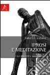 Ipnosi e meditazione. Dalle tradizioni a una prospettiva neuroscientifica libro