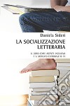 La socializzazione letteraria. Il libro come agente inclusivo e il mercato editoriale 0-14 libro di Sideri Daniela