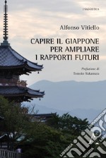 Capire il Giappone per ampliare i rapporti futuri libro