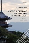 Capire il Giappone per ampliare i rapporti futuri libro