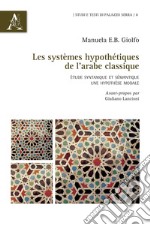 Les systèmes hypothétiques de l'arabe classique. Étude syntaxique et sémantique: une hypothèse modale libro