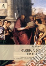 Gloria a Dio per tutto. L'omelia di san Giovanni Crisostomo nel giorno della sua ordinazione presbiteriale libro