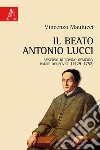 Il beato Antonio Lucci. Vescovo di Bovino OFMConv padre dei poveri (1729-1752) libro