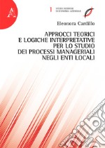 Approcci teorici e logiche interpretative per lo studio dei processi manageriali negli enti locali