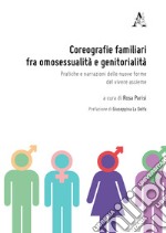 Coreografie familiari fra omosessualità e genitorialità. Pratiche e narrazioni delle nuove forme del vivere assieme libro