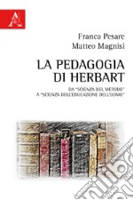 La pedagogia di Herbart. Da «scienza del metodo» a «scienza dell'educazione dell'uomo» libro