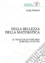 Della bellezza della matematica. Le tracce di un percorso di ricerca e di vita libro