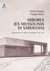 Arborea (ex Mussolinia di Sardegna). Architetture e modi di costruire 1925-1935