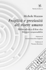 Fragilità e preziosità del vivere umano. Bibbia ed etica di fine vita: dilemmi e responsabilità libro