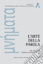 L'arte della parola. Tra antichità e mondo contemporaneo libro