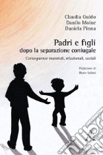 Padri e figli dopo la separazione coniugale. Conseguenze materiali, relazionali, sociali libro