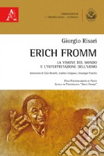 Erich Fromm. La visione del mondo e l'interpretazione dell'uomo libro