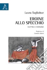 Eroine allo specchio. Elettra e Antigone