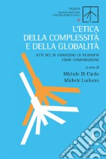 L'etica della complessità e della globalità. Atti del 4° Convegno di filosofia come comparazione libro