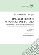 Dal riso biotech ai farmaci del futuro. Farmaci biologici e biosimilari da piattaforme vegetali per la cura dei tumori e delle malattie autoimmuni. Vol. 1/1