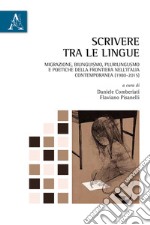 Scrivere tra le lingue. Migrazione, bilinguismo, plurilinguismo e poetiche della frontiera nell'Italia contemporanea (1980-2015) libro