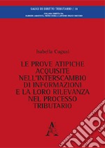 Le prove atipiche acquisite nell'interscambio di informazioni e la loro rilevanza nel processo tributario libro