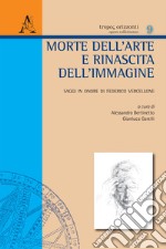 Morte dell'arte e rinascita dell'immagine. Saggi in onore di Federico Vercellone libro