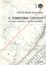 Il territorio conteso. L'Ogaden etiopico e i somali Ogaadeen libro