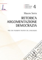 Retorica, argomentazione, democrazia. Per una filosofia politica del linguaggio libro