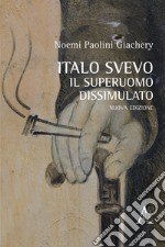 Italo Svevo. Il superuomo dissimulato libro