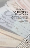 Schizofrenia finanziaria. Dall'esaltazione della speculazione alla negazione del valore all'essere umano. Banche e risparmiatori a confronto libro