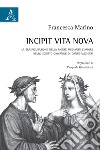 Incipit Vita nova. La trasfigurazione della morte mediante l'amore nello scritto giovanile di Dante Alighieri libro di Marino Francesca