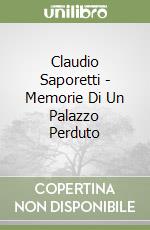 Claudio Saporetti - Memorie Di Un Palazzo Perduto libro