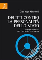 Delitti contro la personalità dello Stato. Profili comparativi con l'attività d'intelligence libro