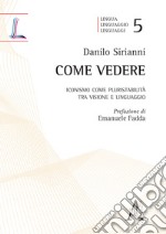 Come vedere. Iconismo come pluristabilità tra visione e linguaggio libro