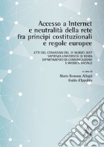 Accesso a Internet e neutralità della rete fra principi costituzionali e regole europee. Atti del Convegno (Roma, 31 marzo 2017) libro