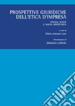 Prospettive giuridiche dell'etica d'impresa. Vincoli, scelte e nuove opportunità