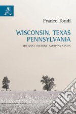 Wisconsin, Texas, Pennsylvania. The most teutonic American states libro