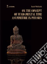 On the concept of fundamental time asymmetrie in physics libro