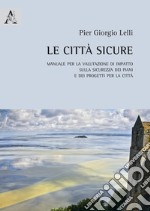 Le città sicure. Manuale per la valutazione di impatto sulla sicurezza dei piani e dei progetti per la città