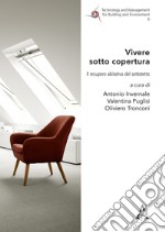 Vivere Sotto Copertura. Il Recupero Abitativo Del Sottotetto. Ediz. Illustrata libro