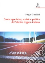 Storia agonistica, sociale e politica dell'atletica leggera italiana libro