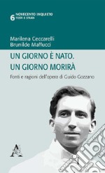 Un giorno è nato. Un giorno morirà. Fonti e ragioni dell'opera di Guido Gozzano