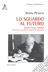 Lo sguardo al futuro. Beato Paolo Manna: testimone e maestro di missionaria spiritualità