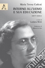 Intorno all'uomo e sua educazione. Scritti morali libro