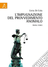 L'impugnazione del provvedimento anomalo. Profili storici libro