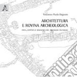 Architettura e rovina archeologica. Etica, estetica e semantica del paesaggio culturale