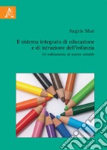 Il sistema integrato di educazione e di istruzione dell'infanzia. Un ordinamento ad assetto variabile libro