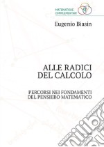 Alle radici del calcolo. Percorsi nei fondamenti del pensiero matematico libro