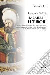 Mamma... li Turchi! 160 documenti tratti dalla Collezione Podocataro. Testimonianze delle diverse «paure» dei protagonisti di 40 anni di storia italiana ed europea (1459-1502) libro