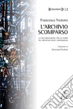 L'archivio scomparso. La documentazione per la storia del Ministero delle Corporazioni libro