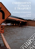 Cambiamenti climatici e trasporti. Un approccio interdisciplinare. Atti del Convegno (Genova, 6 maggio 2016) libro