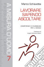 Lavorare sapendo ascoltare. Competenze di counseling per il sociale