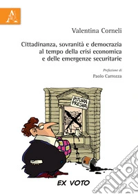 Cittadinanza, sovranità e democrazia al tempo della crisi economica e delle emergenze securitarie libro