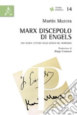 Marx discepolo di Engels. Una nuova lettura della genesi del marxismo